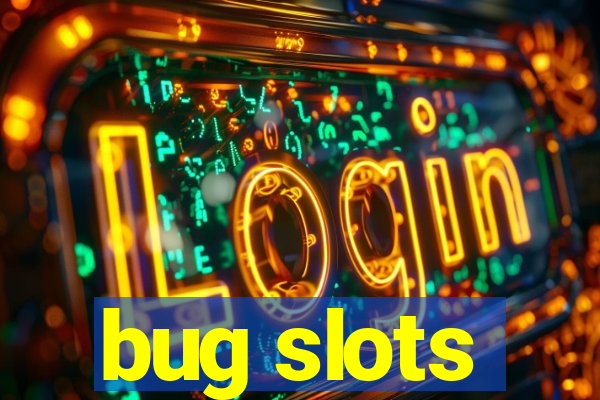 bug slots